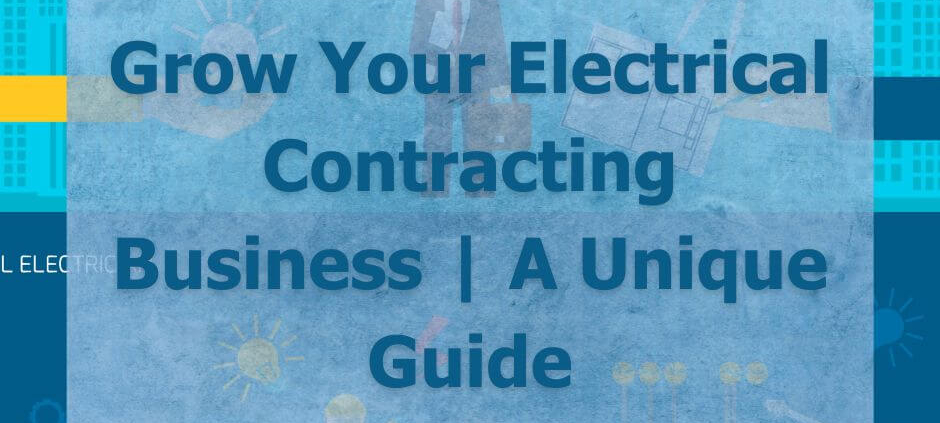 Grow Your Electrical Contracting Business A Unique Guide
