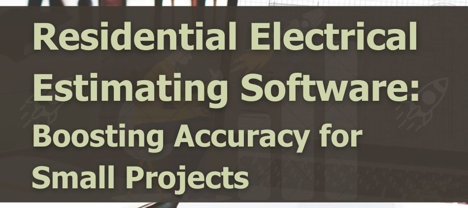 Residential Electrical Estimating Software Boosting Accuracy for Small Projects