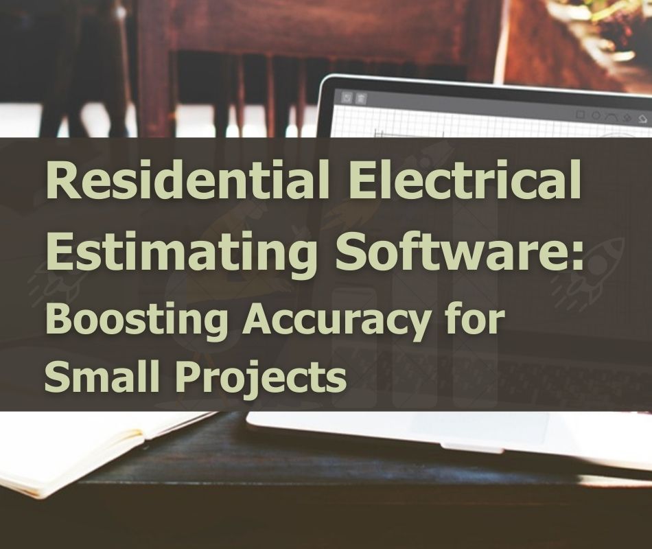 Residential Electrical Estimating Software Boosting Accuracy for Small Projects